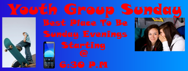 Youth Group - Sunday Evenings at 6:30 .p.m
